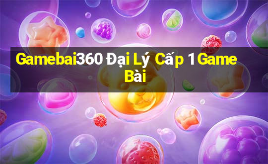 Gamebai360 Đại Lý Cấp 1 Game Bài