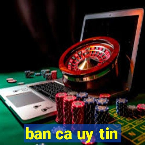 ban ca uy tin