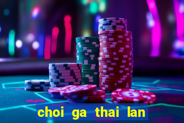 choi ga thai lan cua sat