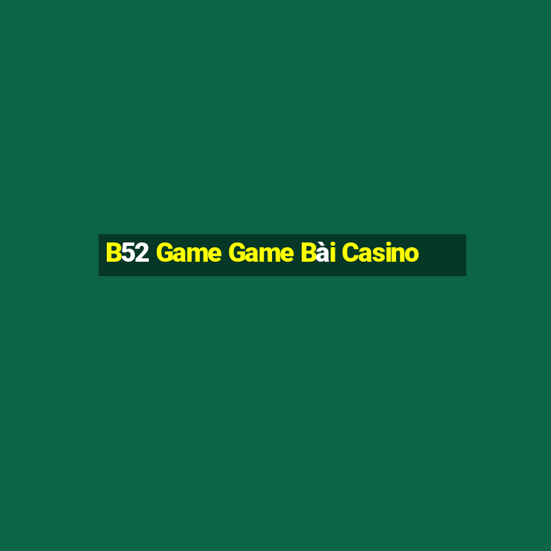 B52 Game Game Bài Casino