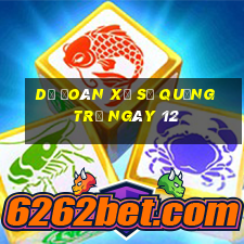 Dự Đoán Xổ Số quảng trị ngày 12