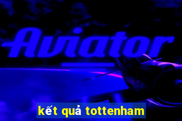 kết quả tottenham