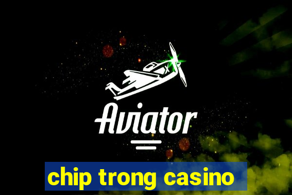 chip trong casino