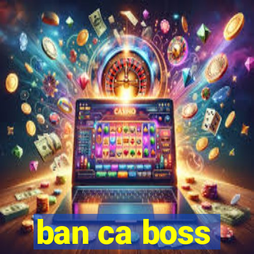 ban ca boss