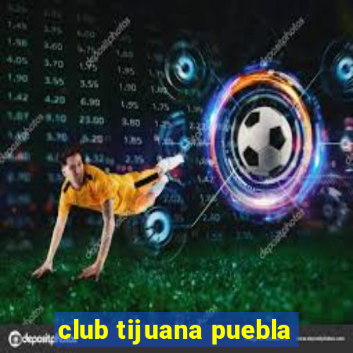 club tijuana puebla