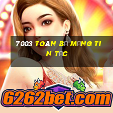 7003 Toàn bộ mạng tin tức