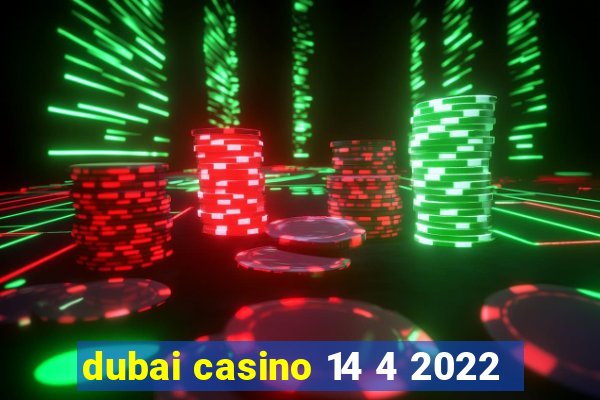 dubai casino 14 4 2022