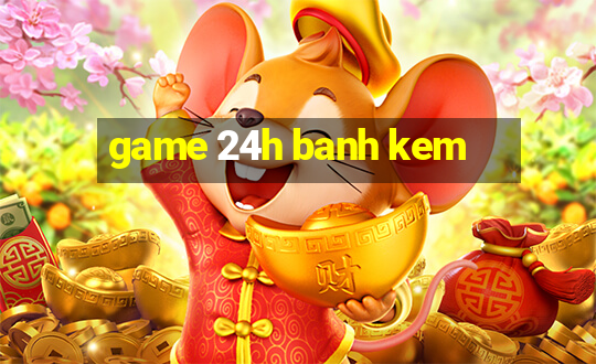 game 24h banh kem