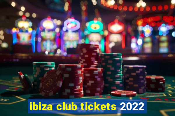 ibiza club tickets 2022