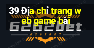 39 Địa chỉ trang web game bài