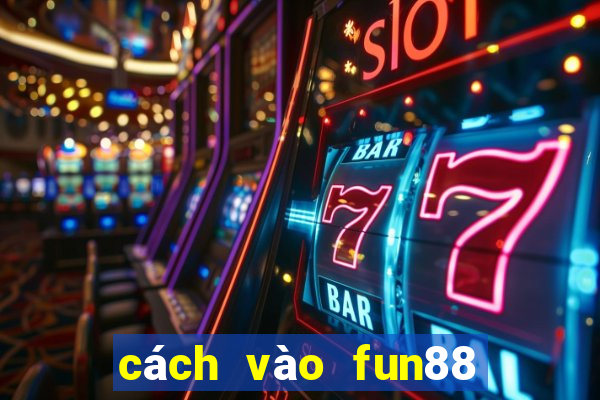 cách vào fun88 khi bị chặn