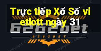 Trực tiếp Xổ Số vietlott ngày 31