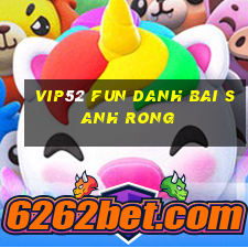 Vip52 Fun Danh Bai Sanh Rong