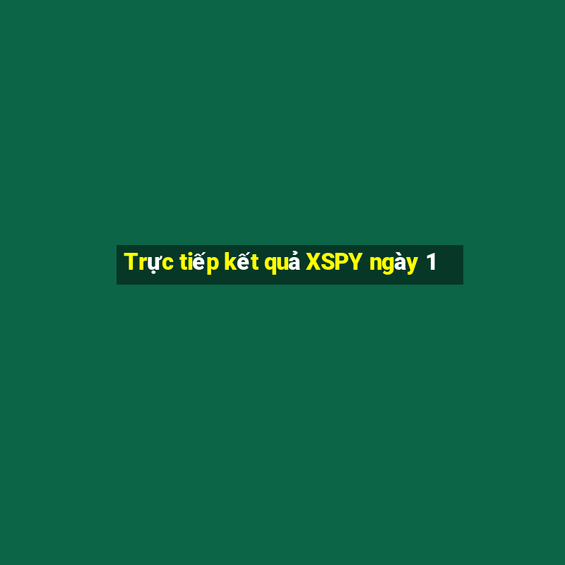 Trực tiếp kết quả XSPY ngày 1