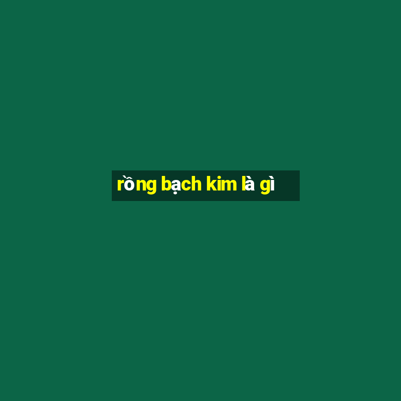 rồng bạch kim là gì