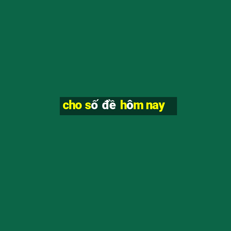 cho số đề hôm nay