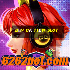 bắn cá tiên slot