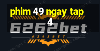 phim 49 ngay tap 4