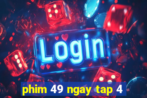 phim 49 ngay tap 4