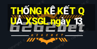 THỐNG KÊ KẾT QUẢ XSGL ngày 13