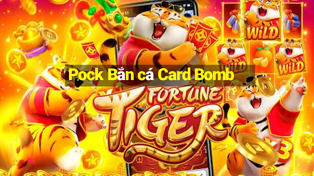 Pock Bắn cá Card Bomb