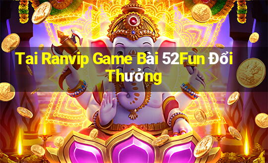 Tai Ranvip Game Bài 52Fun Đổi Thưởng