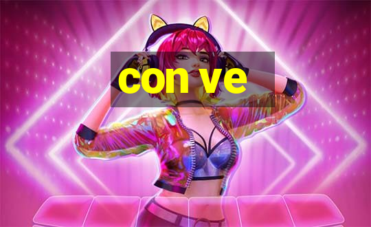 con ve