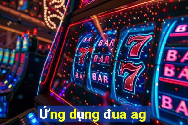 Ứng dụng đua ag