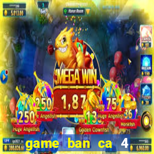 game ban ca 4 nguoi choi