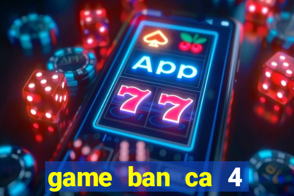 game ban ca 4 nguoi choi