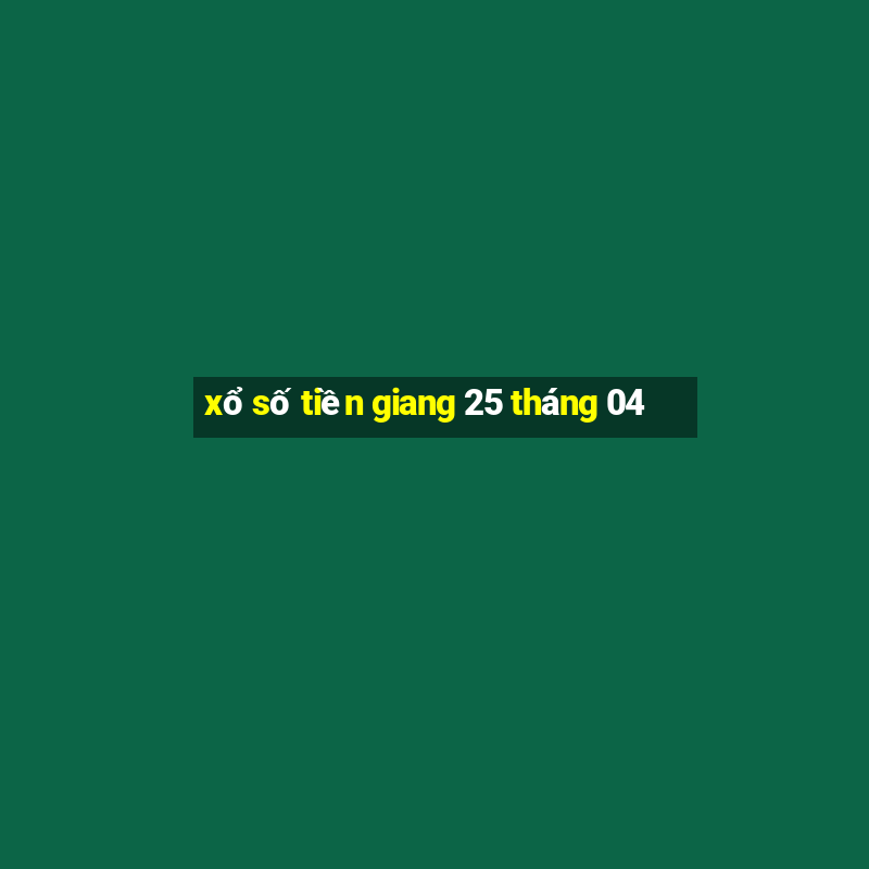 xổ số tiền giang 25 tháng 04