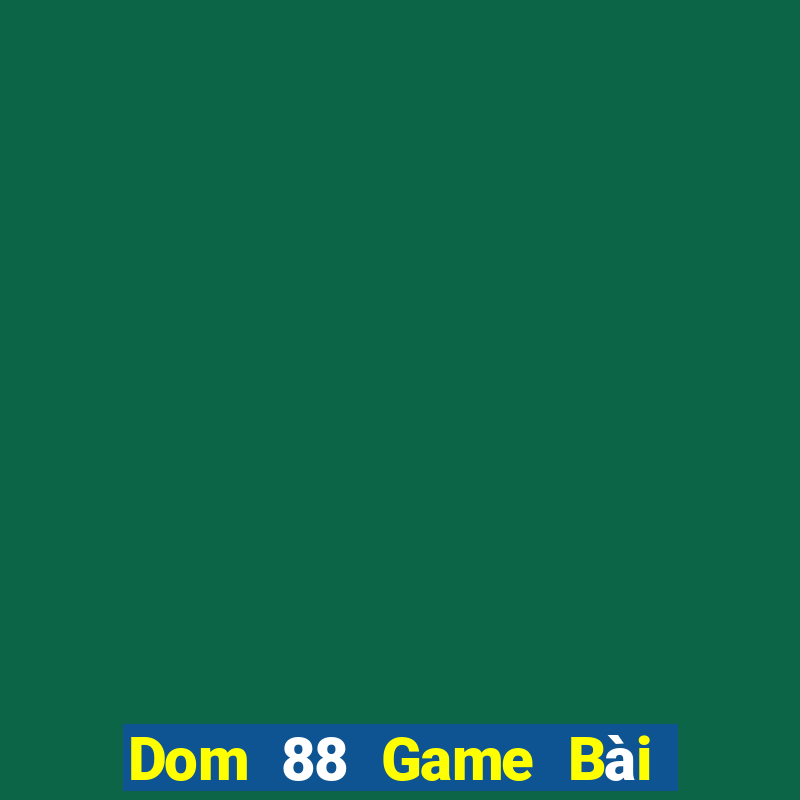 Dom 88 Game Bài Tiền Thật