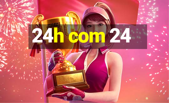 24h com 24