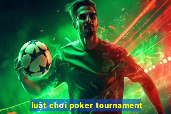 luật chơi poker tournament