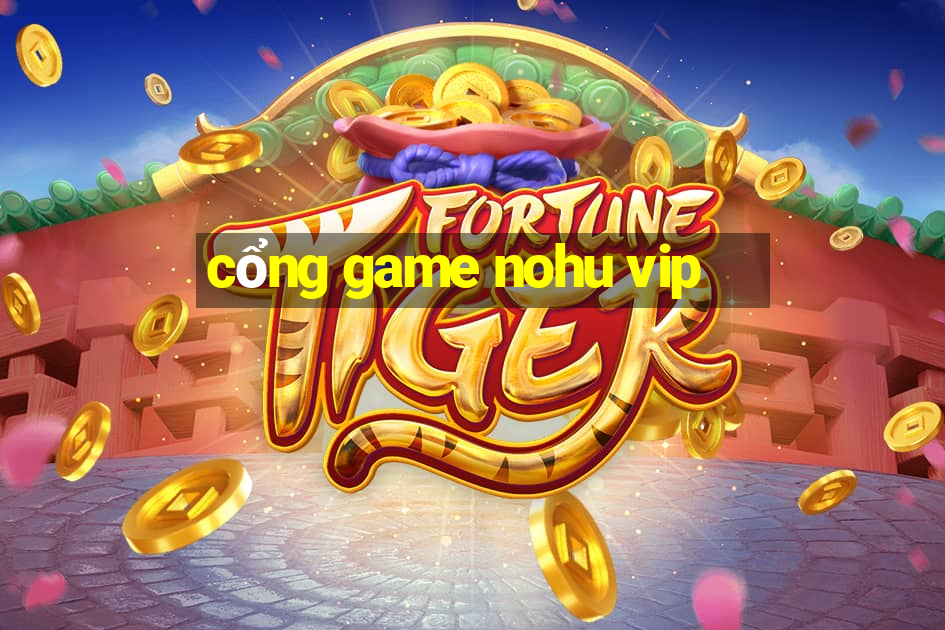 cổng game nohu vip