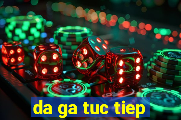 da ga tuc tiep