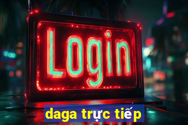 daga trực tiếp