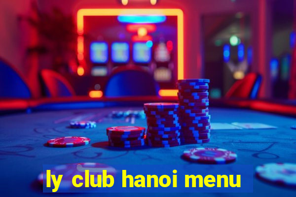 ly club hanoi menu