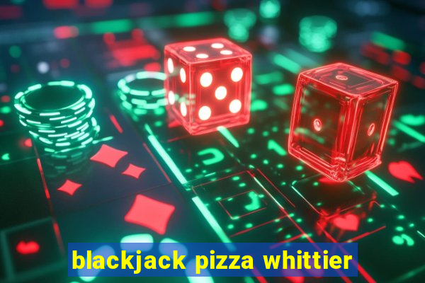 blackjack pizza whittier