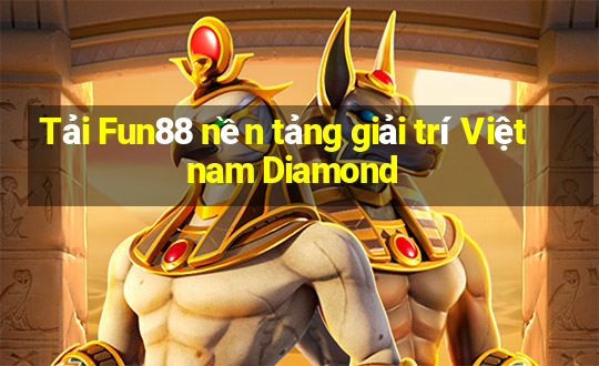 Tải Fun88 nền tảng giải trí Việt nam Diamond