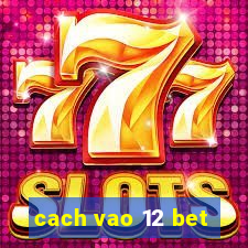 cach vao 12 bet