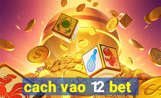 cach vao 12 bet