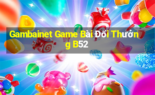 Gambainet Game Bài Đổi Thưởng B52