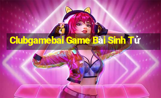 Clubgamebai Game Bài Sinh Tử