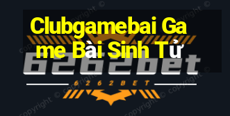 Clubgamebai Game Bài Sinh Tử