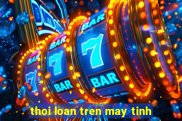 thoi loan tren may tinh