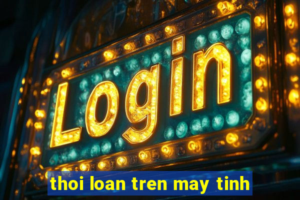 thoi loan tren may tinh