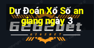 Dự Đoán Xổ Số an giang ngày 3