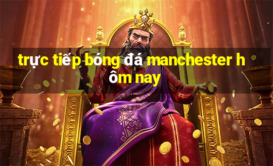 trực tiếp bóng đá manchester hôm nay