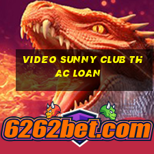 video sunny club thac loan